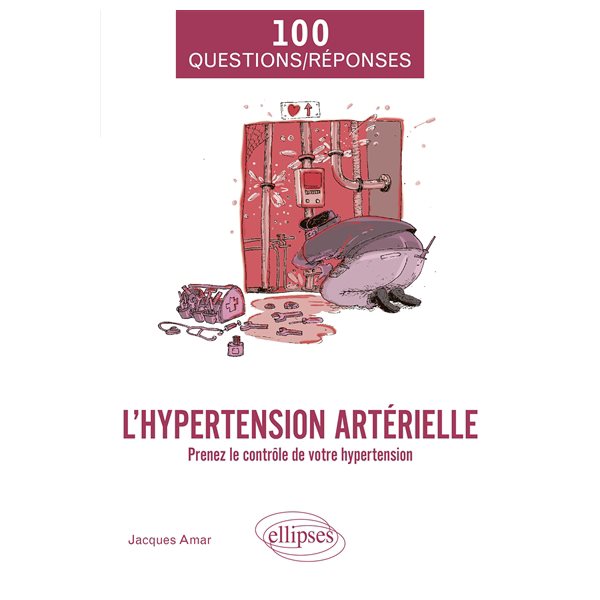 L'hypertension artérielle : prenez le contrôle de votre hypertension, 100 questions-réponses