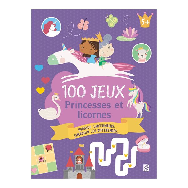 100 jeux : princesses et licornes : sudokus, labyrinthes, chercher les différences...