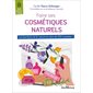 Faire ses cosmétiques naturels : les bienfaits de la nature en plus de 100 recettes !