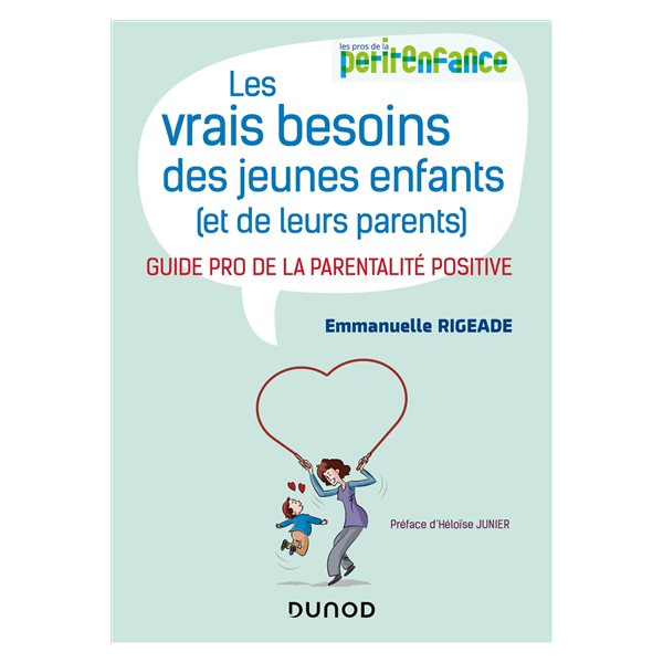 Les vrais besoins des jeunes enfants (et de leurs parents) : guide pro de la parentalité positive