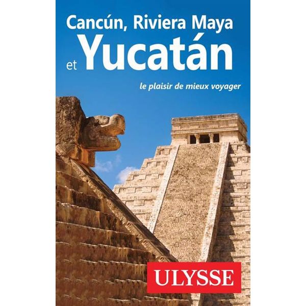 Cancun, Riviera Maya et Yucatan, Guide de voyage Ulysse