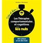 Les thérapies comportementales et cognitives pour les nuls : 200 notions en un clin d'oeil, Pour les nuls. Vite et bien !