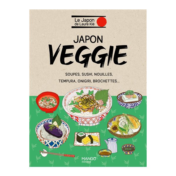 Japon veggie : soupes, sushi, nouilles, tempura, onigiri, brochettes...