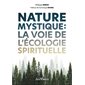 Nature mystique : la voie de l'écologie spirituelle
