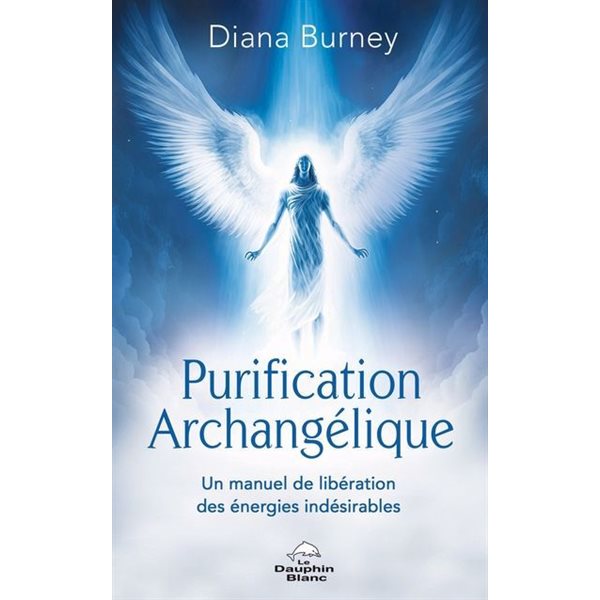 Purification archangélique : un manuel de libération des énergies indésirables