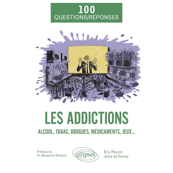 Les addictions : alcool, tabac, drogues, médicaments, jeux..., 100 questions-réponses