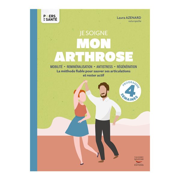 Je soigne mon arthrose : mobilité, reminéralisation, antistress, régénération : la méthode fiable pour sauver ses articulations et rester actif, programme 4 semaines, Piliers de la santé