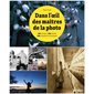 Dans l'oeil des maîtres de la photo : 100 artistes, 100 clichés, 250 conseils et techniques