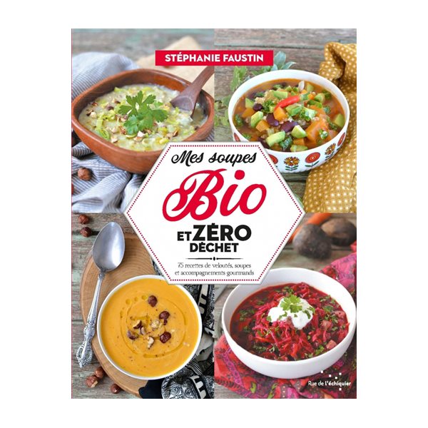 Mes soupes bio et zéro déchet : 75 recettes de veloutés, soupes et accompagnements gourmands