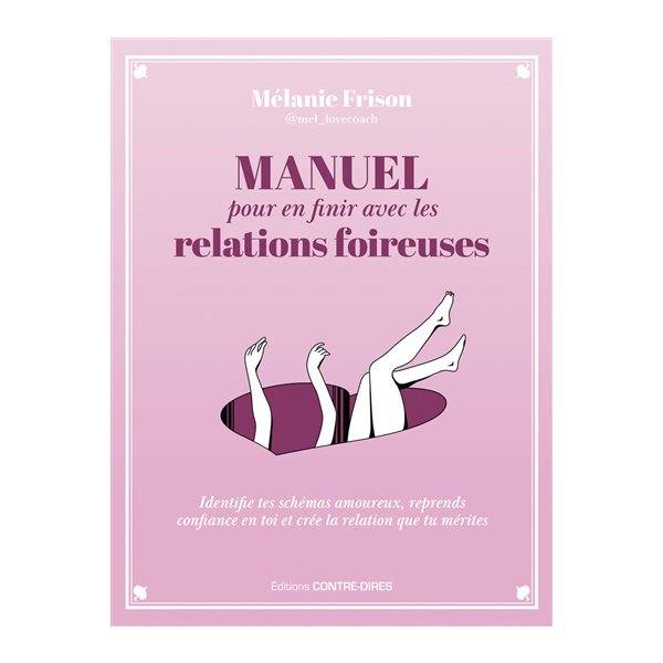 Manuel pour en finir avec les relations foireuses : identifie tes schémas amoureux, reprends confiance en toi et crée la relation que tu mérites