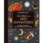 Ma bible des arts divinatoires : astrologie, numérologie, tarot de Marseille, chiromancie, Yi King...