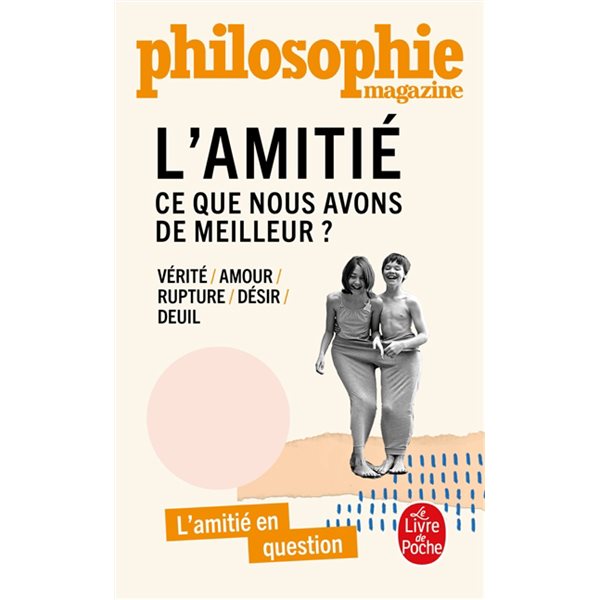 L'amitié : ce que nous avons de meilleur ? : vérité, amour, rupture, désir, deuil, l'amitié en question, Le Livre de poche. Documents, 37358