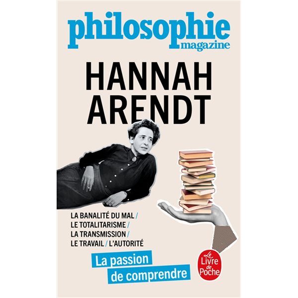 Hannah Arendt : la banalité du mal, le totalitarisme, la transmission, le travail, l'autorité : la passion de comprendre, Le Livre de poche. Documents, 36913