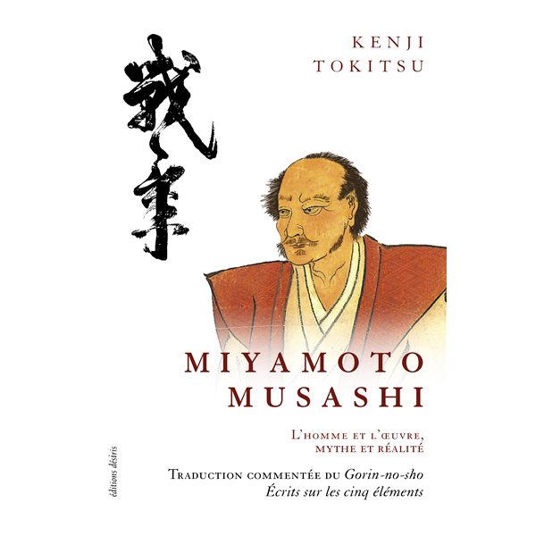 Miyamoto Musashi, maître de sabre japonais du XVIIe siècle : l'homme et l'oeuvre, mythe et réalité
