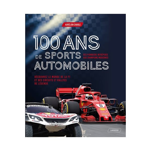 100 ans de sports automobiles : des pionniers intrépides aux champions modernes : découvrez le monde de la F1 et des circuits et rallyes de légende