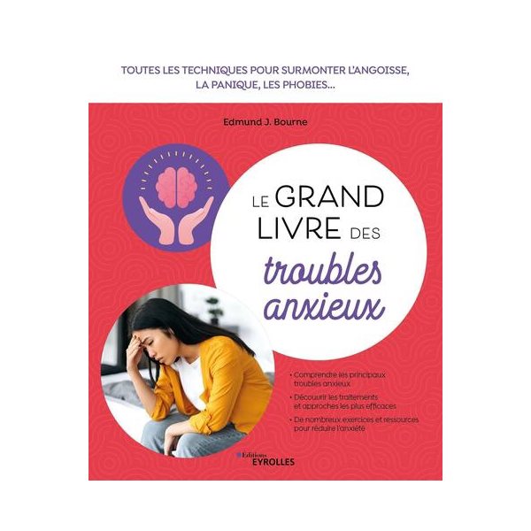 Le grand livre des troubles anxieux : toutes les techniques pour surmonter l'angoisse, la panique, les phobies...