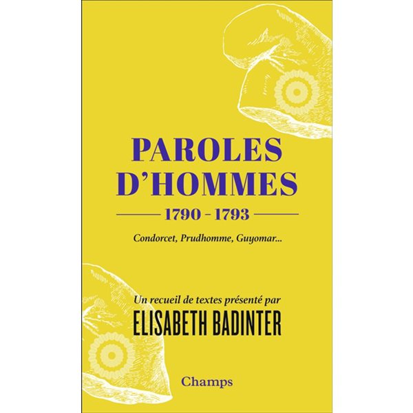 Paroles d'hommes : 1790-1793 : Condorcet, Prudhomme, Guyomar..., Champs. Essais