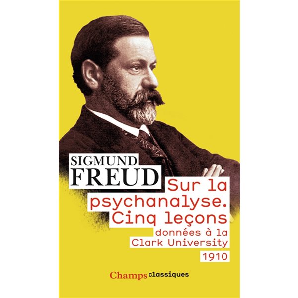 Sur la psychanalyse : cinq leçons données à la Clark university : 1910, Champs. Classiques