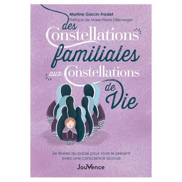 Des constellations familiales aux constellations de vie : se libérer du passé pour vivre le présent avec une conscience accrue