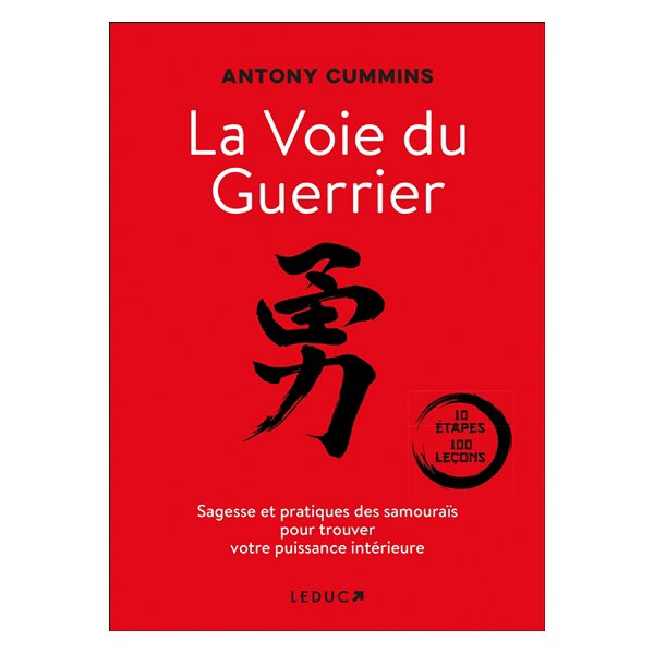 La voie du guerrier : sagesse et pratiques des samouraïs pour trouver votre puissance intérieure : 10 étapes, 100 leçons