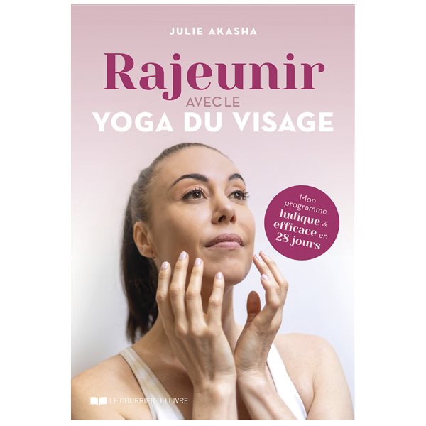 Rajeunir avec le yoga du visage : mon programme ludique et efficace en 28 jours