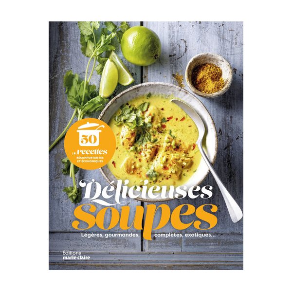 Délicieuses soupes : légères, gourmandes, complètes, exotiques... : 50 recettes réconfortantes et économiques