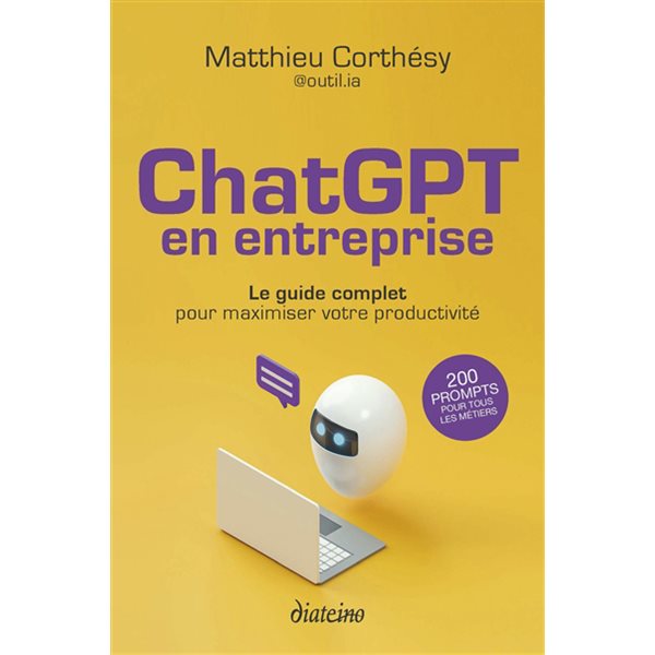 ChatGPT en entreprise : le guide complet pour maximiser votre productivité : 200 prompts pour tous les métiers