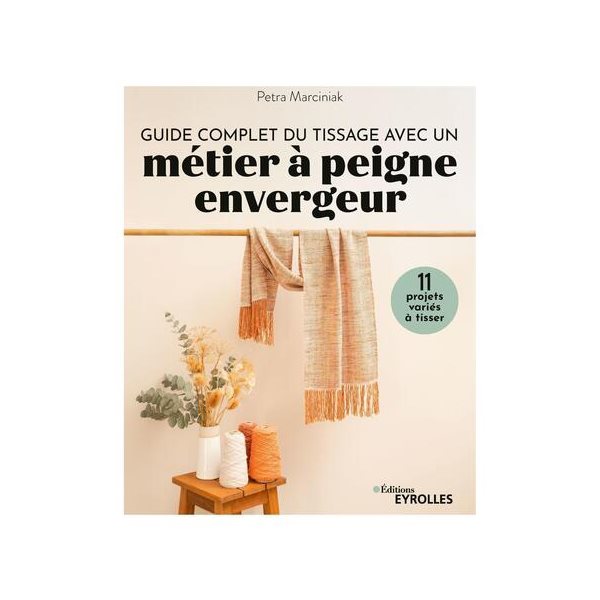 Guide complet du tissage avec un métier à peigne envergeur : 11 projets variés à tisser