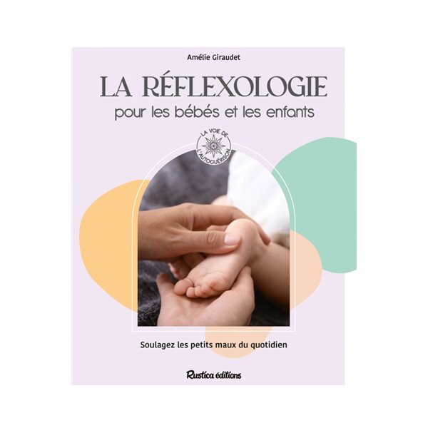 La réflexologie pour les bébés et les enfants : soulagez les petits maux du quotidien