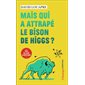 Mais qui a attrapé le bison de Higgs ? : et autres questions que vous n'avez jamais osé poser à haute voix..., Champs. Sciences