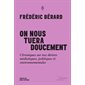 On nous tuera doucement : Chroniques sur nos dérives médiatiques, politiques et environnementales