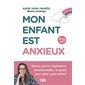 Mon enfant est anxieux : stress, peurs, explosion émotionnelle : le guide pour aider votre enfant, 3-12 ans