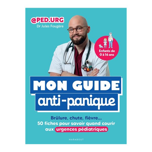 Mon guide anti-panique : brûlure, chute, fièvre... : 50 fiches pour savoir quand courir aux urgences pédiatriques