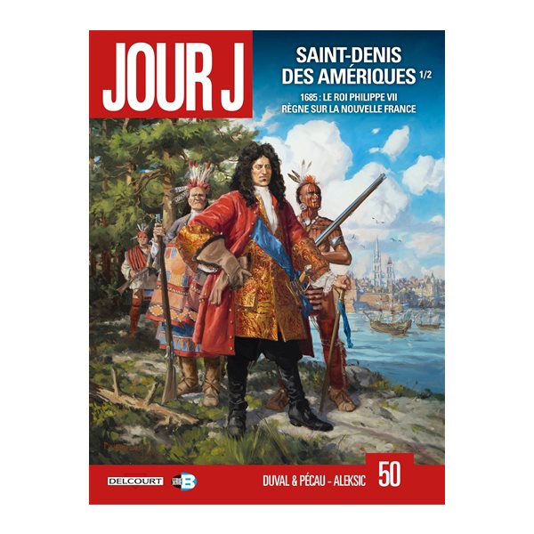 Jour J, Vol. 50. Saint-Denis des Amériques, Vol. 1. 1685 : le roi Philippe VII règne sur la Nouvelle France