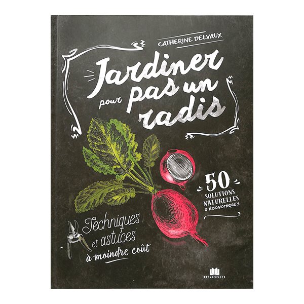 Jardiner pour pas un radis : techniques et astuces à moindre coût : 50 solutions naturelles & économiques