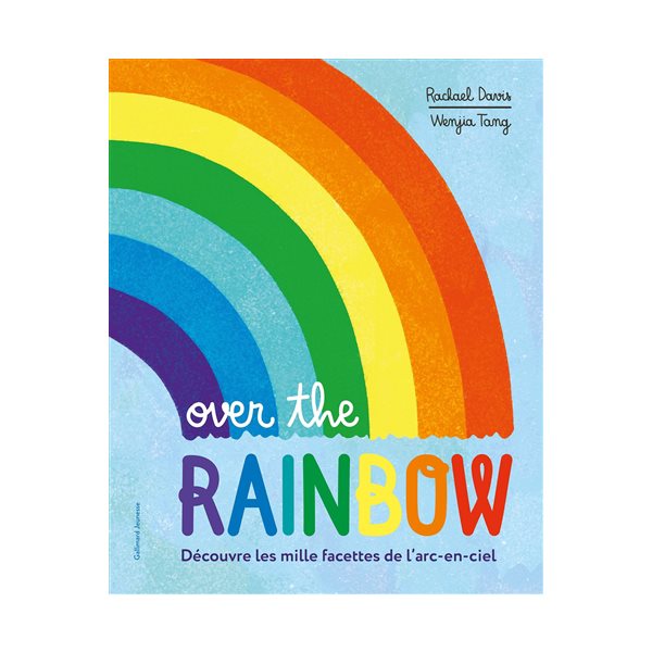 Over the rainbow : découvre les mille facettes de l'arc-en-ciel