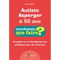 Autiste Asperger à 50 ans : un guide sur le fonctionnement autistique vécu de l'intérieur