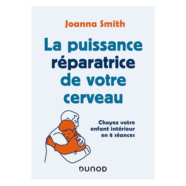 La puissance réparatrice de votre cerveau : choyez votre enfant intérieur en 8 séances