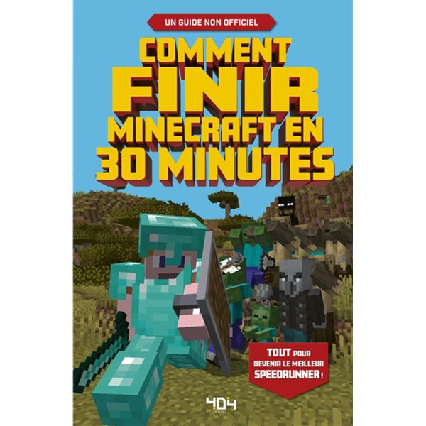 Comment finir Minecraft en 30 minutes : tout pour devenir le meilleur speedrunner ! : un guide non officiel