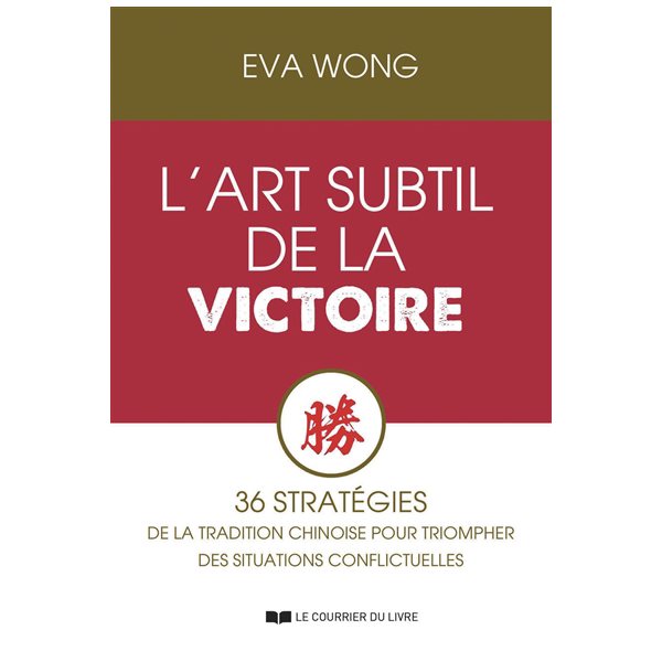 L'art subtil de la victoire : 36 stratégies de la tradition chinoise pour triompher des situations conflictuelles