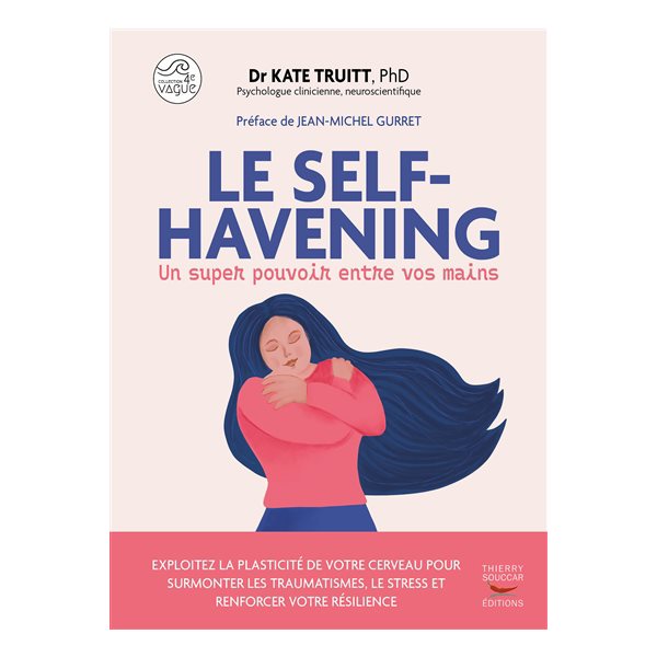 Le self-havening : un super pouvoir entre vos mains : exploitez la plasticité de votre cerveau pour surmonter les traumatismes, le stress et renforcer votre résilience