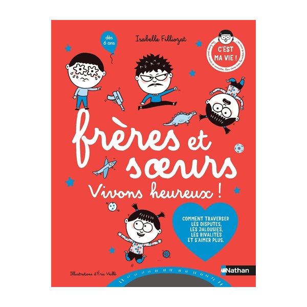 Frères et soeurs : vivons heureux ! : comment traverser les disputes, les jalousies, les rivalités et s'aimer plus