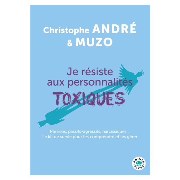 Je résiste aux personnalités toxiques (et autres casse-pieds) : paranos, passifs-agressifs, narcissiques... : le kit de survie pour les comprendre et les gérer, Points. Vivre, 2598