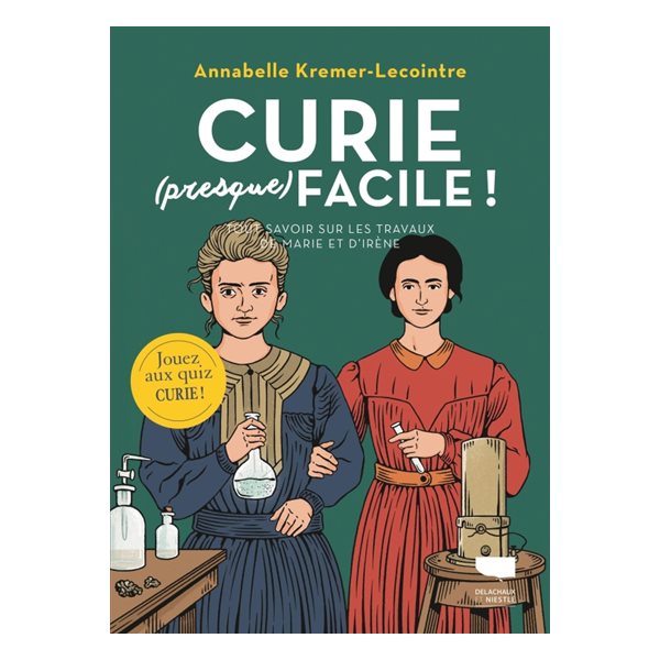 Curie (presque) facile ! : tout savoir sur les travaux de Marie et d'Irène