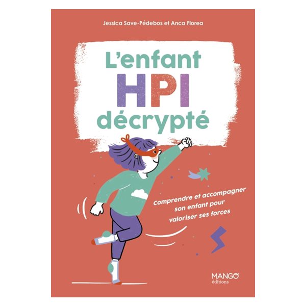 L'enfant HPI décrypté : comprendre et accompagner son enfant pour valoriser ses forces