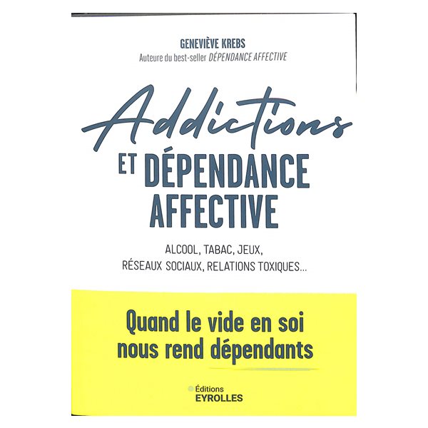 Addictions et dépendance affective : alcool, tabac, jeux, réseaux sociaux, relations toxiques... : quand le vide en soi nous rend dépendants