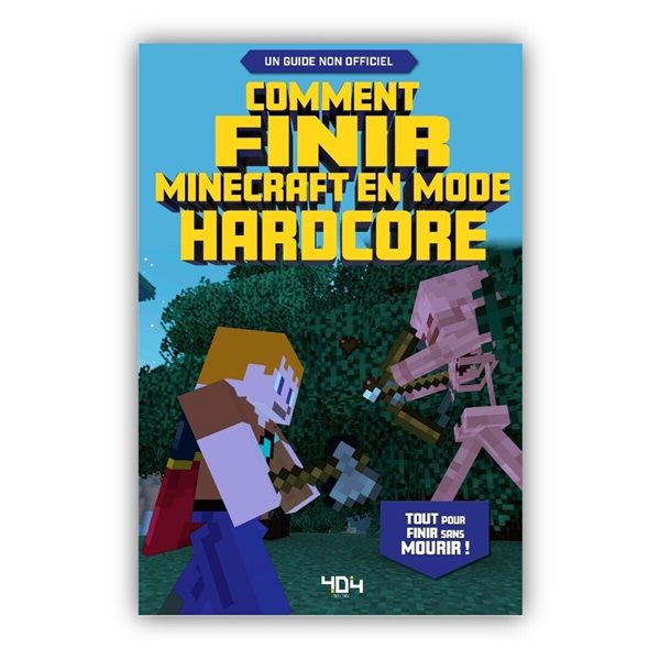 Comment finir Minecraft en mode hardcore : tout pour finir sans mourir ! : un guide non officiel