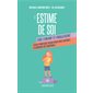 L'estime de soi : chez l'enfant et l'adolescent : guide pratique pour aider nos enfants à grandir en confiance