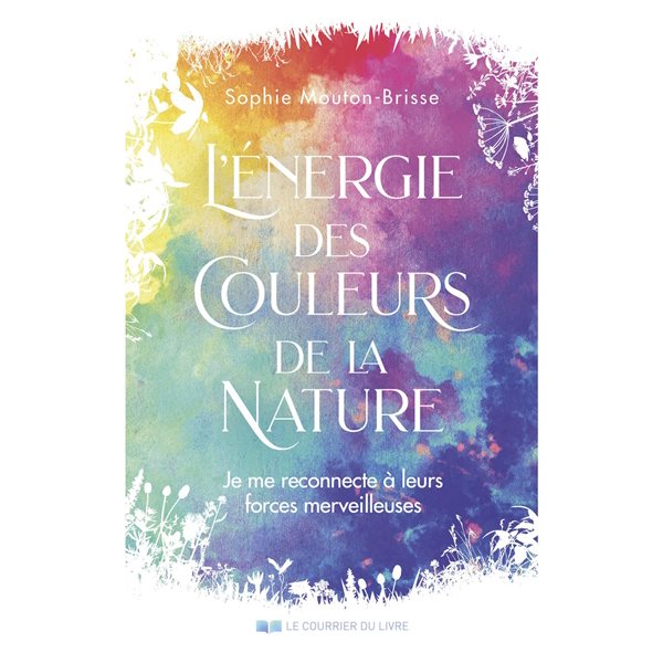 L'énergie des couleurs de la nature : je me reconnecte à leurs forces merveilleuses