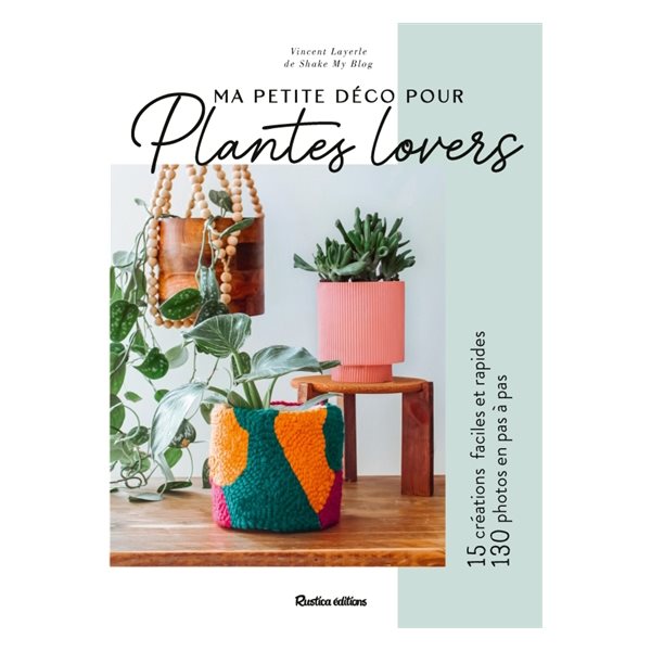 Ma petite déco pour plantes lovers : 15 créations faciles et rapides, 130 photos en pas à pas